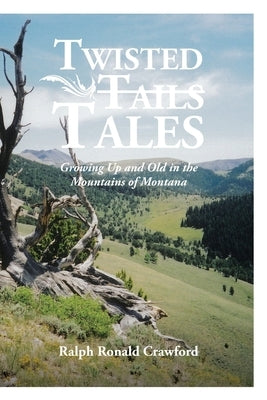 Twisted Tales Growing Up and Old in the Mountains of Montana Paperback Covenant Books
