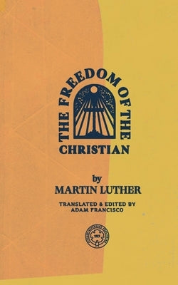 The Freedom of the Christian by Luther, Martin