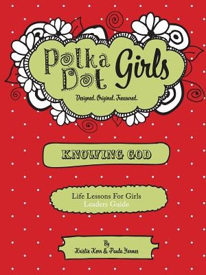 Polka Dot Girls, Knowing God, Leaders Guide Paperback Polka Dot Girls Llp