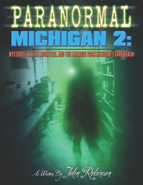 Paranormal Michigan 2: Mysteries, Myths, Monsters, and the Macabre from Michigan's Dark Realm Paperback Independently Published