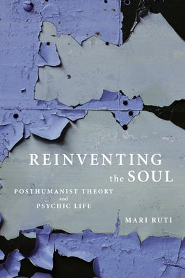 Reinventing the Soul: Posthumanist Theory and Psychic Life Paperback Other Press (NY)