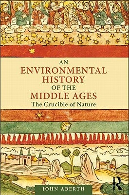 An Environmental History of the Middle Ages: The Crucible of Nature Paperback Routledge