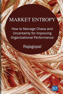 Market Entropy: How to Manage Chaos and Uncertainty for Improving Organizational Performance Paperback Business Expert Press