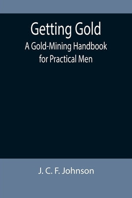 Getting Gold: A Gold-Mining Handbook for Practical Men Paperback Alpha Edition
