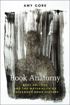 Book Anatomy: Body Politics and the Materiality of Indigenous Book History Paperback University of Massachusetts Press