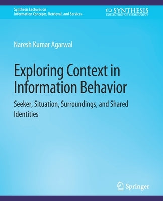 Exploring Context in Information Behavior: Seeker, Situation, Surroundings, and Shared Identities Paperback Springer