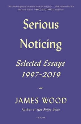 Serious Noticing: Selected Essays, 1997-2019 Paperback Picador USA