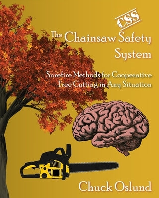 The Chainsaw Safety System: Surefire Methods for Cooperative Tree Cutting in Any Situation Paperback Chuck Oslund
