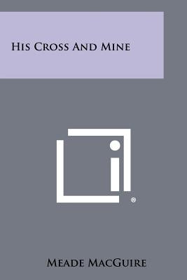 His Cross And Mine Paperback Literary Licensing, LLC