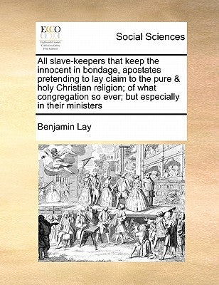 All Slave-Keepers That Keep the Innocent in Bondage, Apostates Pretending to Lay Claim to the Pure & Holy Christian Religion; Of What Congregation So Paperback Gale Ecco, Print Editions
