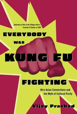 Everybody Was Kung Fu Fighting: Afro-Asian Connections and the Myth of Cultural Purity Paperback Beacon Press