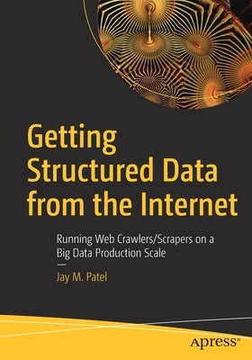 Getting Structured Data from the Internet: Running Web Crawlers/Scrapers on a Big Data Production Scale Paperback Apress