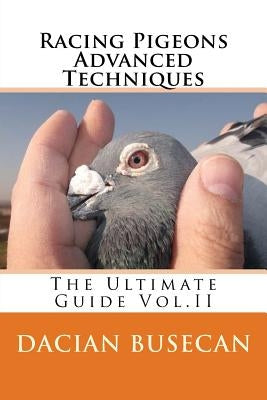 Racing Pigeons Advanced Techniques: The Ultimate Guide Vol. ll Paperback Createspace Independent Publishing Platform