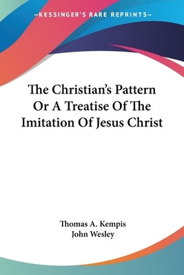 The Christian's Pattern Or A Treatise Of The Imitation Of Jesus Christ Paperback Kessinger Publishing