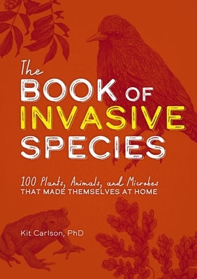 The Book of Invasive Species: 100 Plants, Animals, and Microbes That Made Themselves at Home Paperback Cider Mill Press