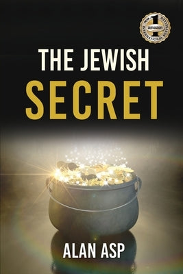 The Jewish Secret: How I Went From Over $300K In Debt To Ever Growing Wealth And Leaving A by Asp, Alan