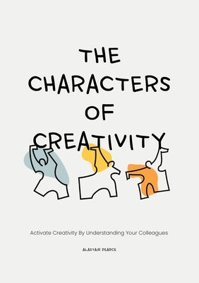 The Characters of Creativity: Activate Creativity by Understanding Your Colleagues Paperback Bis Publishers