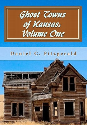 Ghost Towns of Kansas: Volume One: 34th Anniversary Edition, 1976-2010 Paperback Createspace Independent Publishing Platform