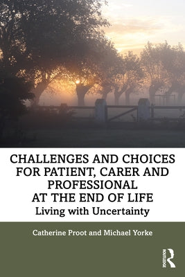 Challenges and Choices for Patient, Carer and Professional at the End of Life: Living with Uncertainty Paperback Routledge