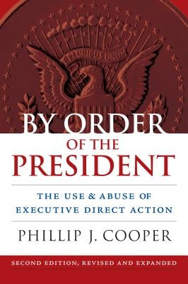 By Order of the President: The Use and Abuse of Executive Direct Action Paperback University Press of Kansas