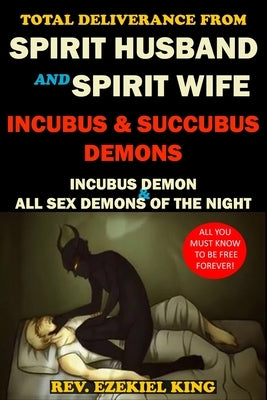 Total Deliverance from Spirit Husband and Spirit Wife: Incubus and Succubus Demons Paperback Independently Published