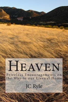 Heaven: Priceless Encouragements on the Way to our Eternal Home Paperback Createspace Independent Publishing Platform
