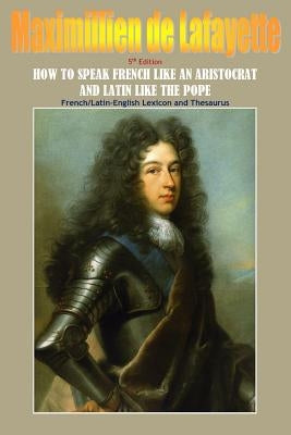 How To Speak French Like An Aristocrat And Latin Like The Pope. 5th Edition Paperback Lulu.com