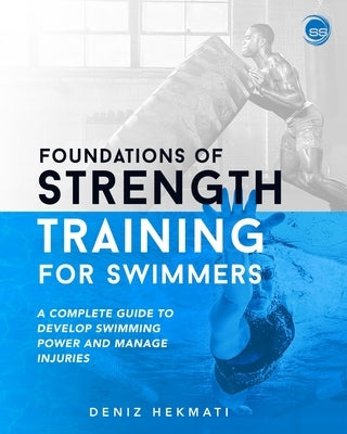 Foundations of Strength Training for Swimmers: A complete guide to develop swimming power and manage injuries Paperback Independently Published