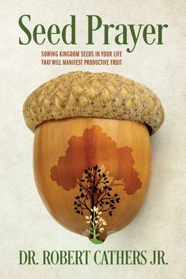 Seed Prayer: Sowing Kingdom Seeds in Your Life That Will Manifest Productive Fruit Paperback Outskirts Press