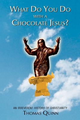 What Do You Do With a Chocolate Jesus?: An Irreverent History of Christianity Paperback Booksurge Publishing
