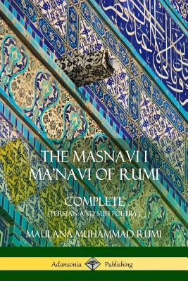 The Masnavi I Ma'navi of Rumi: Complete (Persian and Sufi Poetry) Paperback Lulu.com