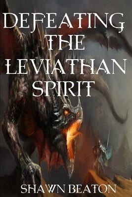 Defeating the Leviathan Spirit Paperback Createspace Independent Publishing Platform