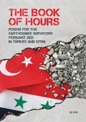The Book of Hours: Poems for the Earthquake Survivors February 2023 in Türkiye and Syria Paperback Sunwyse Writing and Celebrancy Services