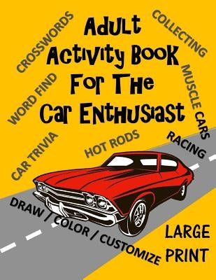 Adult Activity Book for the Car Enthusiast: Large Print Crosswords, Word Find, Car Trivia, Matching, Color and Customize and More Paperback Createspace Independent Publishing Platform