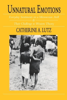 Unnatural Emotions: Everyday Sentiments on a Micronesian Atoll and Their Challenge to Western Theory Paperback University of Chicago Press