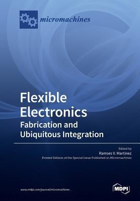 Flexible Electronics: Fabrication and Ubiquitous Integration Paperback Mdpi AG