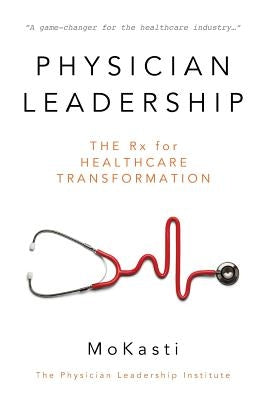 Physician Leadership: The Rx for Healthcare Transformation Paperback Halo Publishing International