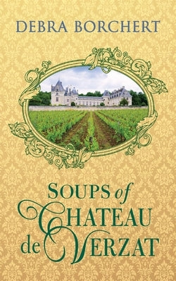 Soups of Château de Verzat: A Literary Cookbook & Culinary Tribute to the French Revolution Paperback Le Vin Press
