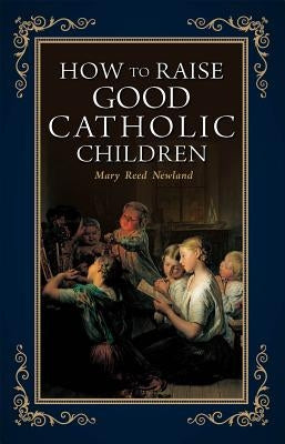 How to Raise Good Catholic Children Paperback Sophia Institute Press