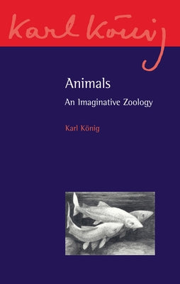 Animals: An Imaginative Zoology by Konig, Karl