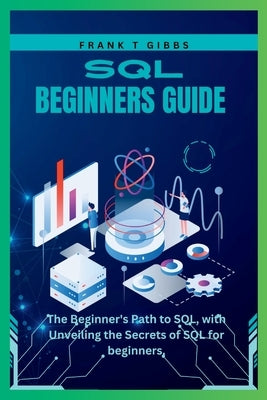 SQL beginners guide: The Beginner's Path to SQL, with Unveiling the Secrets of SQL for beginners, Paperback Independently Published