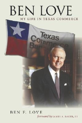 Ben Love: My Life in Texas Commerce Paperback Texas A&M University Press