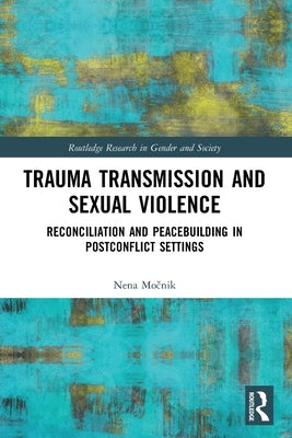 Trauma Transmission and Sexual Violence: Reconciliation and Peacebuilding in Post Conflict Settings Paperback Routledge