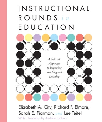 Instructional Rounds in Education: A Network Approach to Improving Teaching and Learning Paperback Harvard Education PR