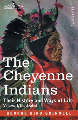 The Cheyenne Indians: Their History and Ways of Life, Volume I Paperback Cosimo Classics