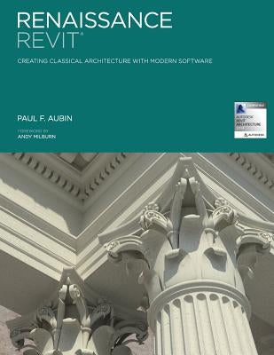 Renaissance Revit: Creating Classical Architecture with Modern Software Paperback Createspace Independent Publishing Platform