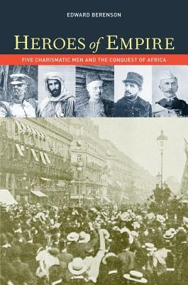 Heroes of Empire: Five Charismatic Men and the Conquest of Africa Paperback University of California Press