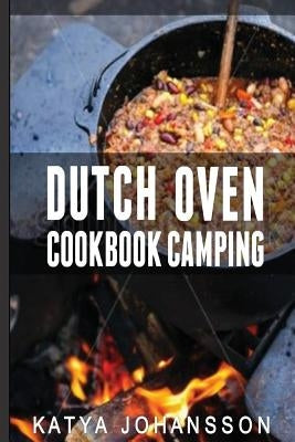 Dutch Oven Cookbook Camping: 50 Quick & Easy Dutch Oven Recipes For Camping And Outdoor Grilling Paperback Createspace Independent Publishing Platform