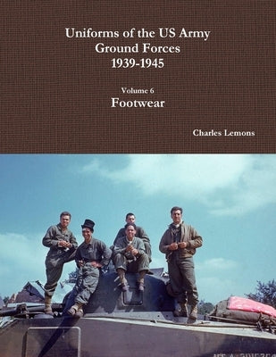Uniforms of the US Army Ground Forces 1939-1945, Volume 6, Footwear Paperback Lulu.com