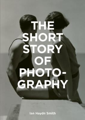 The Short Story of Photography: A Pocket Guide to Key Genres, Works, Themes & Techniques Paperback Laurence King